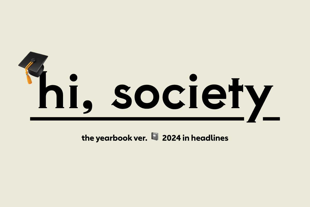 Hi, Society Yearbook 📓 2024 In Headlines